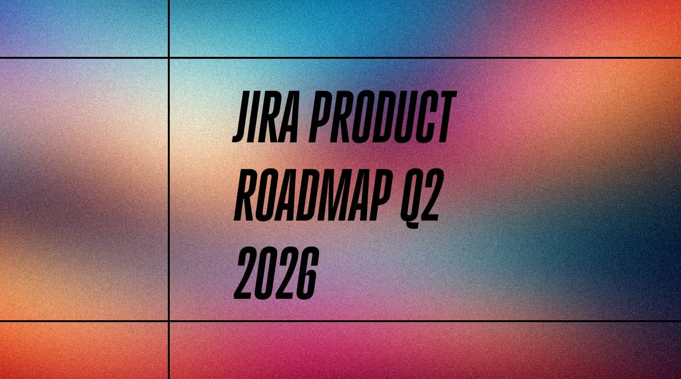 Jira product roadmap q2 2026 standard editorial post 55873