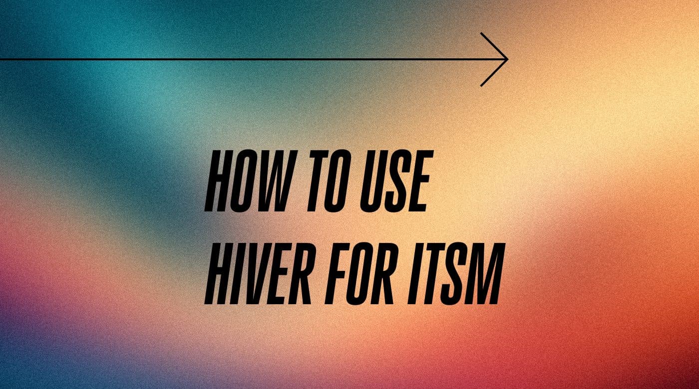 How to use hiver for itsm standard editorial post 41151