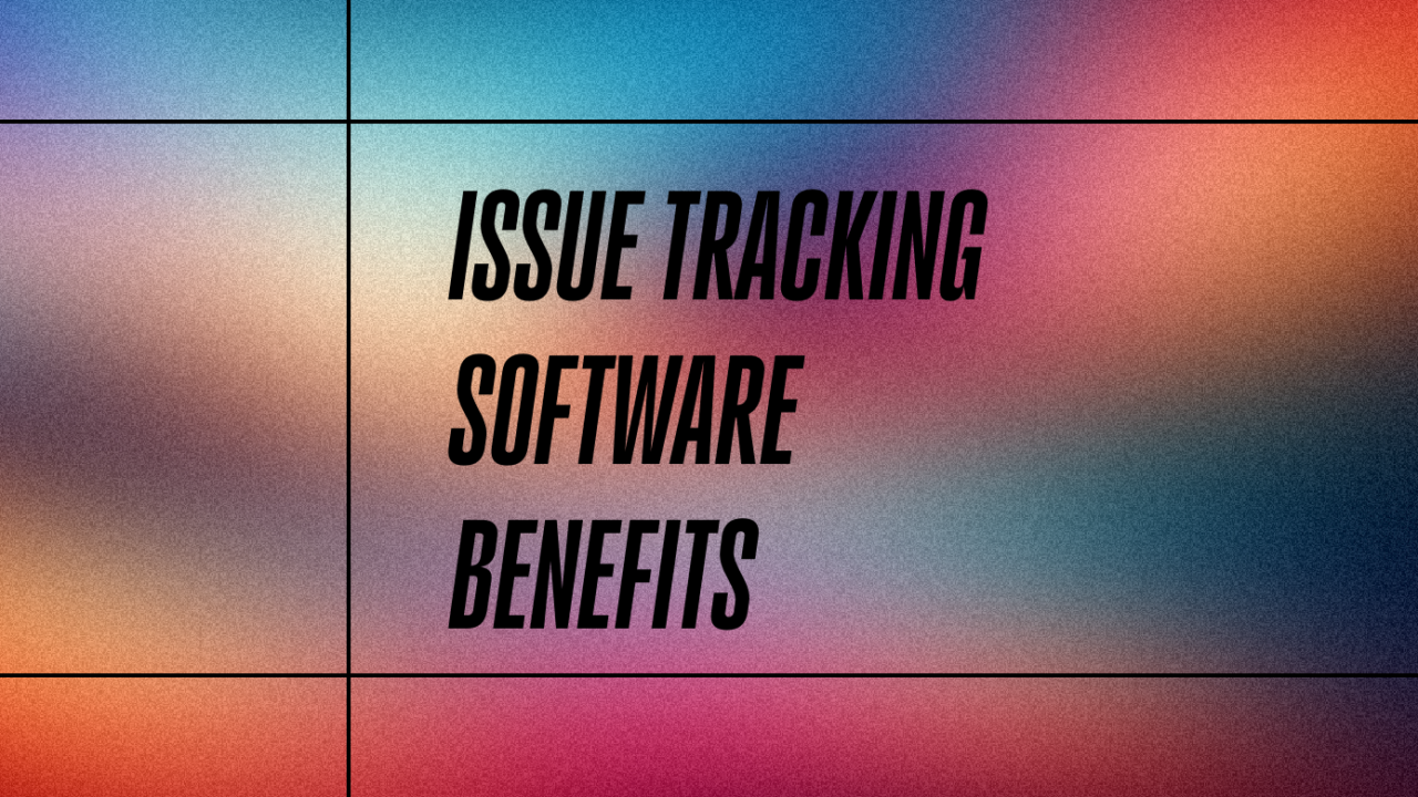Issue tracking software benefits standard editorial post 35512