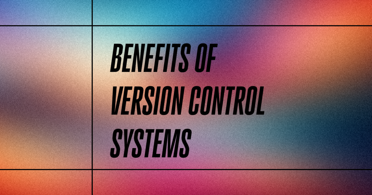 15 Benefits of Version Control Systems for Development Teams