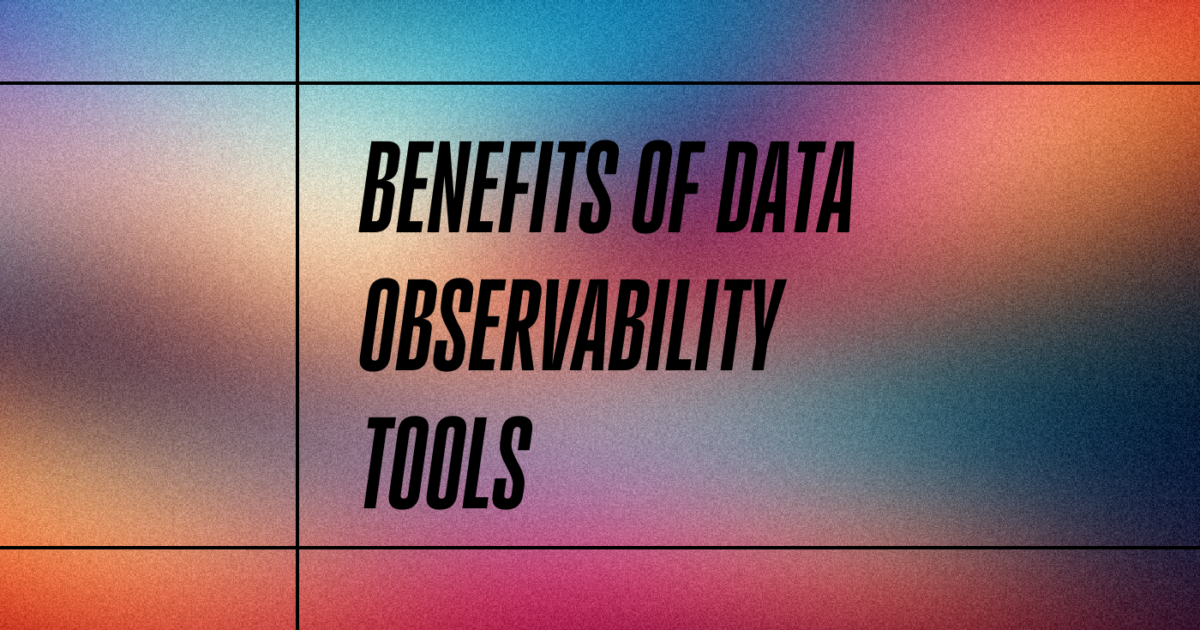 18 Benefits of Data Observability Tools for Reliable Operations